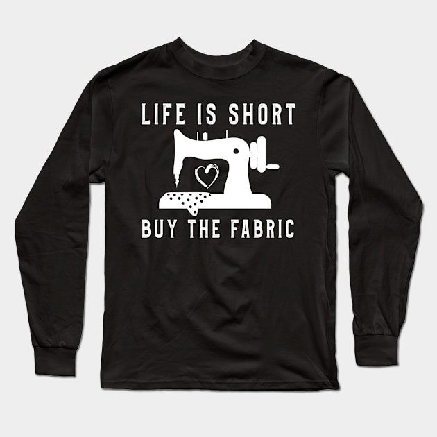 Life Is Short Buy Fabric TShirt Men Women Sewing Lovers Tee Long Sleeve T-Shirt by kaza191